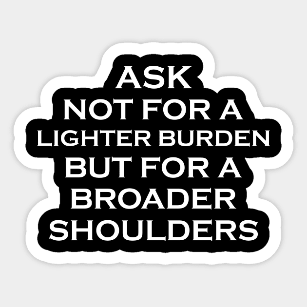 Motivational Ask not for lighter burden broader shoulders Shirt Sticker by mo designs 95